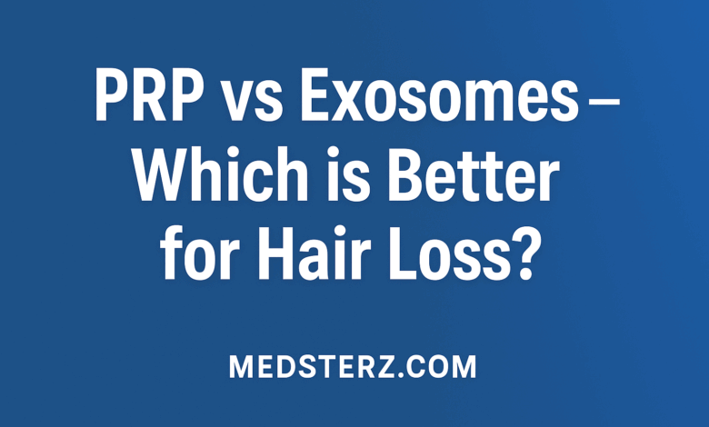PRP vs Exosomes for Hair Loss – Comparison of two advanced hair restoration treatments